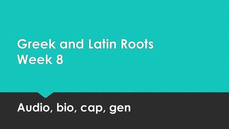 Greek and Latin Roots Week 8