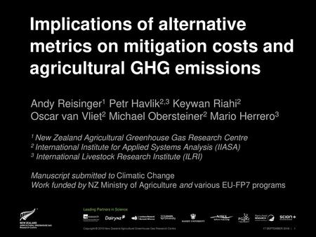 Implications of alternative metrics on mitigation costs and agricultural GHG emissions Andy Reisinger1 Petr Havlik2,3 Keywan Riahi2 Oscar van Vliet2 Michael.