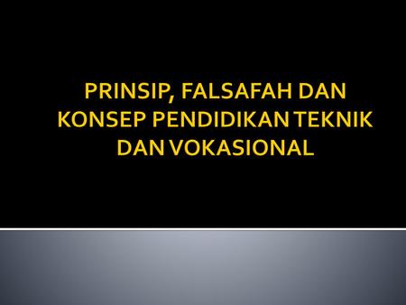 PRINSIP, FALSAFAH DAN KONSEP PENDIDIKAN TEKNIK DAN VOKASIONAL