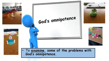 God’s omnipotence To examine some of the problems with God’s omnipotence.