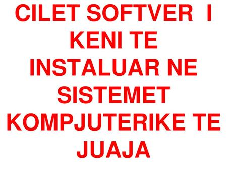 CILET SOFTVER I KENI TE INSTALUAR NE SISTEMET KOMPJUTERIKE TE JUAJA