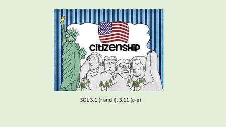 Citizenship SOL 3.1 (f and i), 3.11 (a-e).