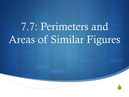 7.7: Perimeters and Areas of Similar Figures