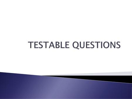 TESTABLE QUESTIONS.