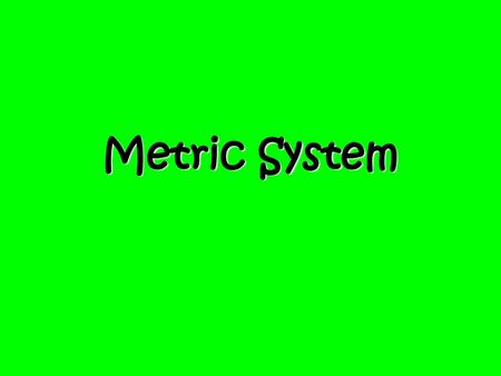 Metric System.