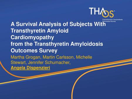 A Survival Analysis of Subjects With Transthyretin Amyloid Cardiomyopathy from the Transthyretin Amyloidosis Outcomes Survey Martha Grogan, Martin Carlsson,