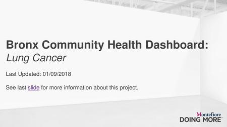 Bronx Community Health Dashboard: Lung Cancer Last Updated: 01/09/2018 See last slide for more information about this project.