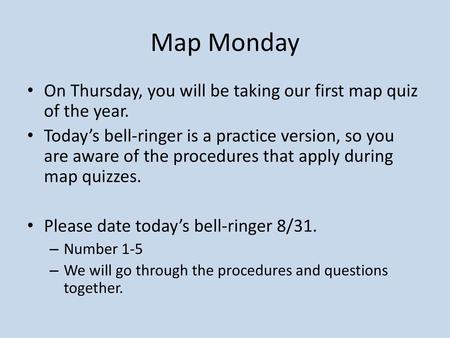 Map Monday On Thursday, you will be taking our first map quiz of the year. Today’s bell-ringer is a practice version, so you are aware of the procedures.