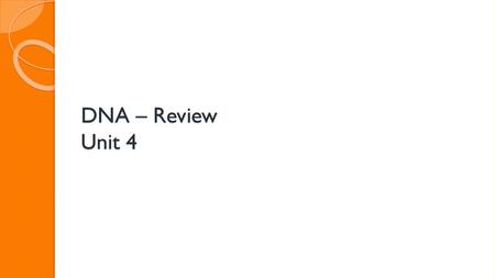 DNA – Review Unit 4.