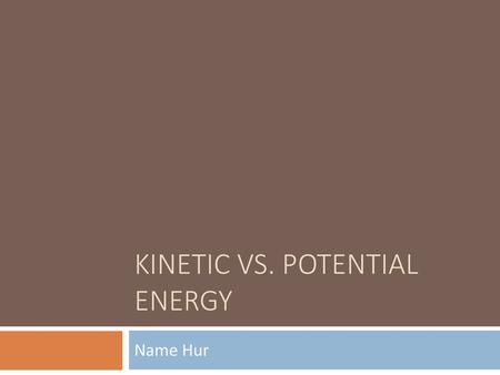 Kinetic Vs. Potential Energy