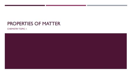 Properties of Matter Chemistry Topic 1.