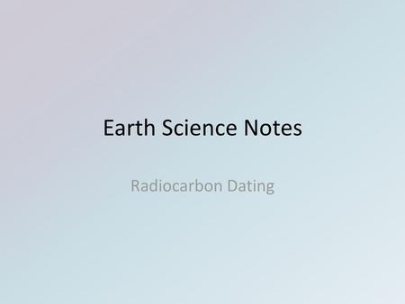 Earth Science Notes Radiocarbon Dating.