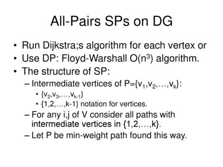 All-Pairs SPs on DG Run Dijkstra;s algorithm for each vertex or