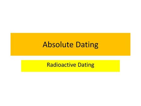 Absolute Dating Radioactive Dating.