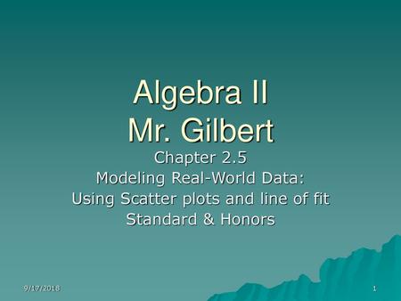 Algebra II Mr. Gilbert Chapter 2.5 Modeling Real-World Data: