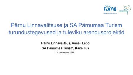 Www.visitparnu.com Pärnu Linnavalitsuse ja SA Pärnumaa Turism turundustegevused ja tuleviku arendusprojektid Pärnu Linnavalitsus, Anneli Lepp SA Pärnumaa.