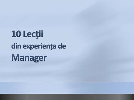 10 Lecții din experiența de Manager