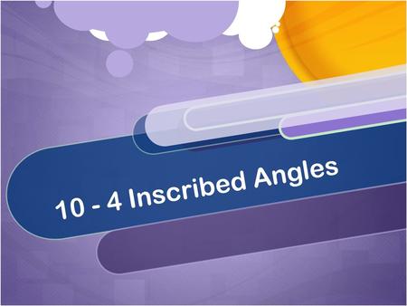 10 - 4 Inscribed Angles.