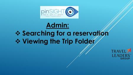 Admin: Searching for a reservation Viewing the Trip Folder.