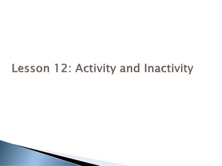 Lesson 12: Activity and Inactivity