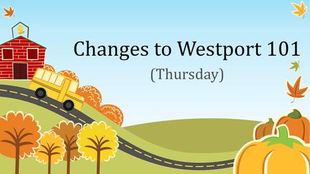 Changes to Westport 101 (Thursday).