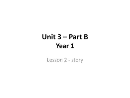 Unit 3 – Part B Year 1 Lesson 2 - story.