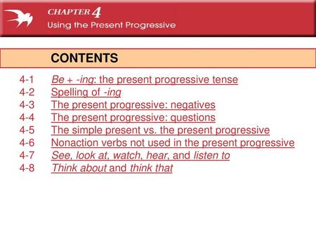 CONTENTS 4-1 Be + -ing: the present progressive tense