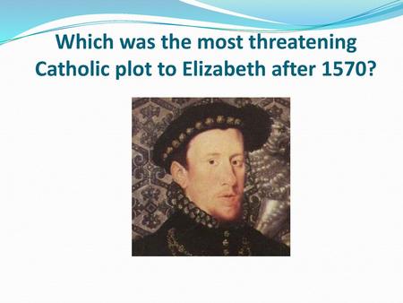 Which was the most threatening Catholic plot to Elizabeth after 1570?