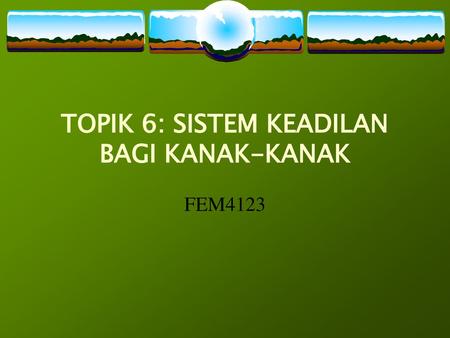 TOPIK 6: SISTEM KEADILAN BAGI KANAK-KANAK