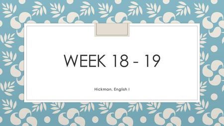 Week 18 - 19 Hickman, English I.