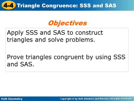 Objectives Apply SSS and SAS to construct triangles and solve problems. Prove triangles congruent by using SSS and SAS.