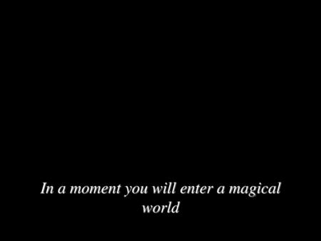 In a moment you will enter a magical world