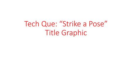 Tech Que: “Strike a Pose” Title Graphic