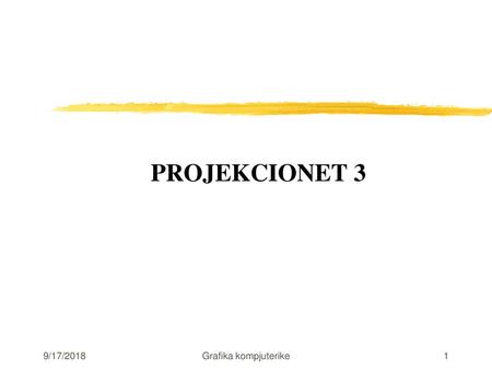 PROJEKCIONET 3   9/17/2018 Grafika kompjuterike.