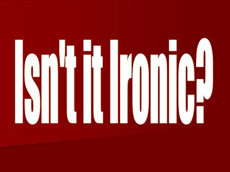 Isn't it Ironic?.