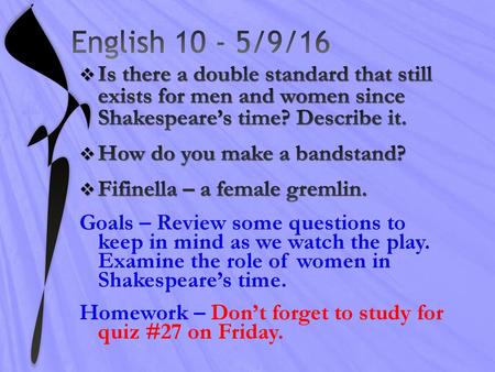 English 10 - 5/9/16 Is there a double standard that still exists for men and women since Shakespeare’s time? Describe it. How do you make a bandstand?