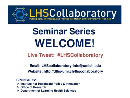 WELCOME! Seminar Series Live Tweet: #LHSCollaboratory