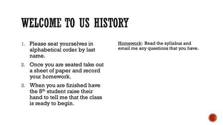 Welcome to US History Please seat yourselves in alphabetical order by last name. Once you are seated take out a sheet of paper and record your homework.