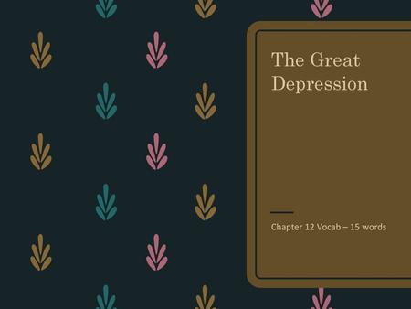 The Great Depression Chapter 12 Vocab – 15 words.