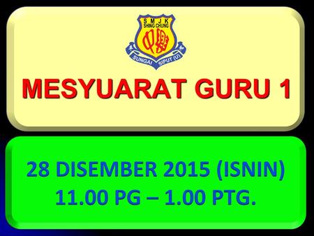 MESYUARAT GURU 1 28 DISEMBER 2015 (ISNIN) 11.00 PG – 1.00 PTG.