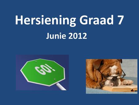 Hersiening Graad 7 Junie 2012.