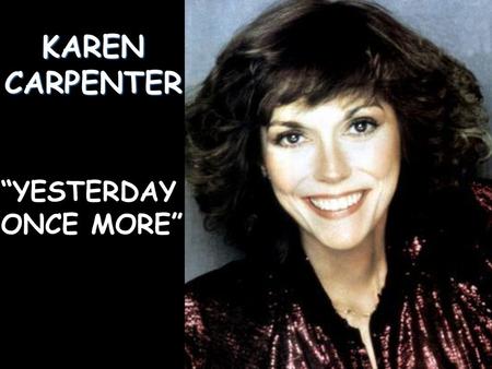 KAREN CARPENTER “YESTERDAY ONCE MORE”.