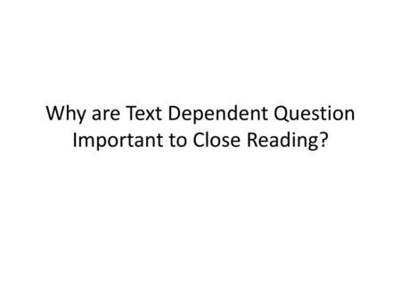 Why are Text Dependent Question Important to Close Reading?