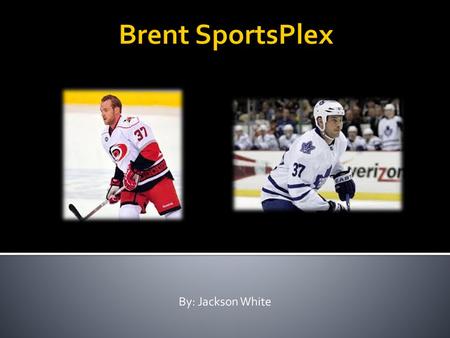 Brent SportsPlex By: Jackson White.