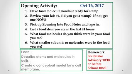 Opening Activity: 			Oct 16, 2017 Have food molecule handout ready for stamp. Review your lab #4, did you get a stamp? If not, get one NOW! Pick up Zooming.