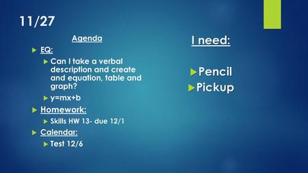 11/27 I need: Pencil Pickup Homework: Agenda EQ: