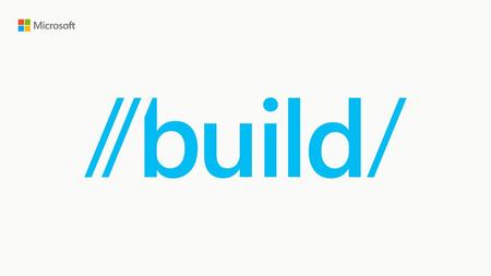 Microsoft Build 2016 9/17/2018 5:42 PM © 2016 Microsoft Corporation. All rights reserved. MICROSOFT MAKES NO WARRANTIES, EXPRESS, IMPLIED OR STATUTORY,