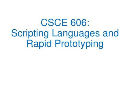 CSCE 606: Scripting Languages and Rapid Prototyping