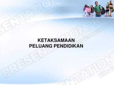 KETAKSAMAAN PELUANG PENDIDIKAN