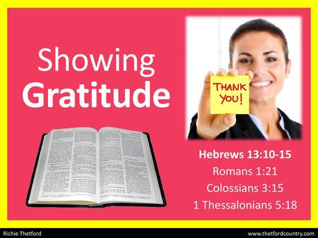 Hebrews 13:10-15 Romans 1:21 Colossians 3:15 1 Thessalonians 5:18